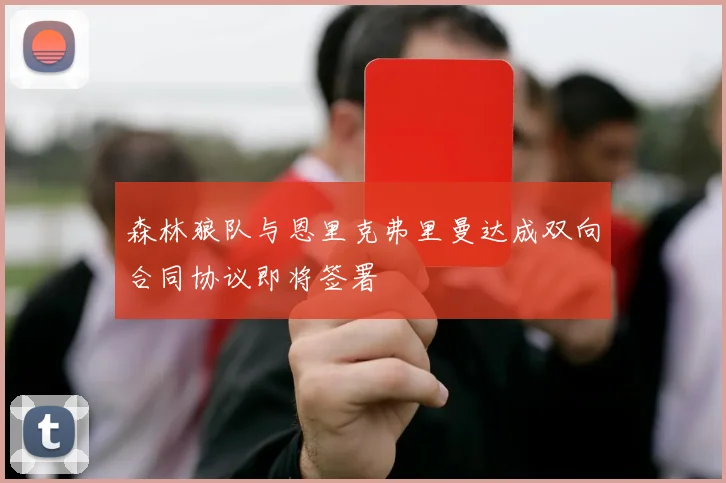 森林狼队与恩里克弗里曼达成双向合同协议即将签署