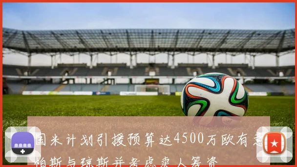 国米计划引援预算达4500万欧有意帕斯与琼斯并考虑卖人筹资