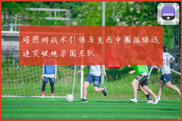 塔图姆战术引领马克西中圈接球迅速突破绝杀国王队
